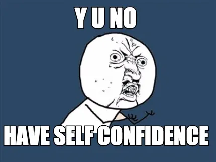 Funny Y u no have self confidence