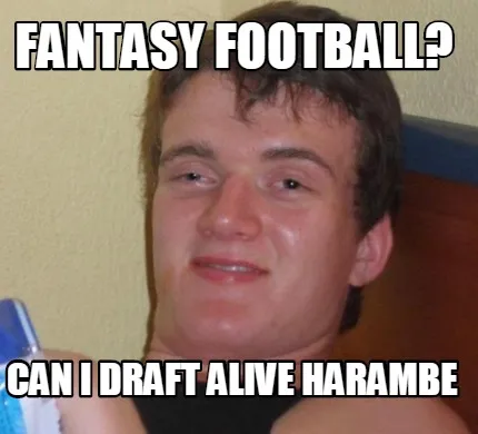Fantasy football? Can I draft alive harambe