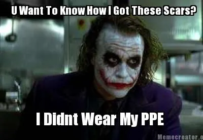 Funny U Want To Know How I Got These Scars? I Didnt Wear My PPE