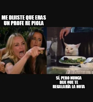 Me dijiste que eras un profe re piola sí, pero nunca dije que te regalaría la