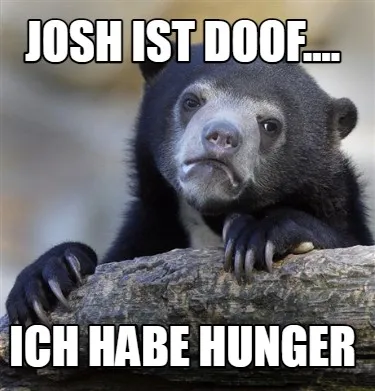 Funny Josh ist doof.... Ich habe Hunger