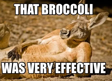THAT BROCCOLI WAS VERY EFFECTIVE