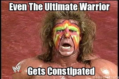 Funny Even The Ultimate Warrior Gets Constipated