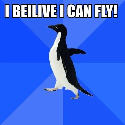 Funny I beilive i can fly!