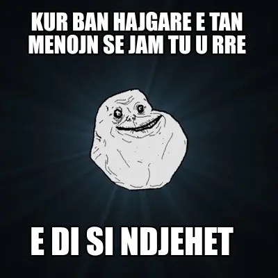 Kur ban hajgare e tan menojn se jam tu u rre E di si ndjehet