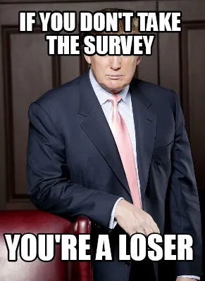 Funny If you don't take the survey You're a Loser