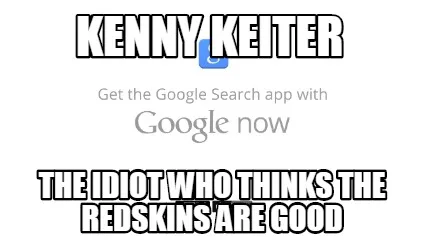 Funny Kenny Keiter The idiot who thinks the Redskins are good