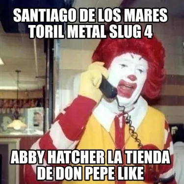 Funny santiago de los mares toril metal slug 4 Abby Hatcher la tienda de don pepe like