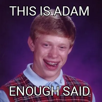 This is Adam Enough said