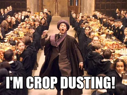 Funny I'm crop dusting!