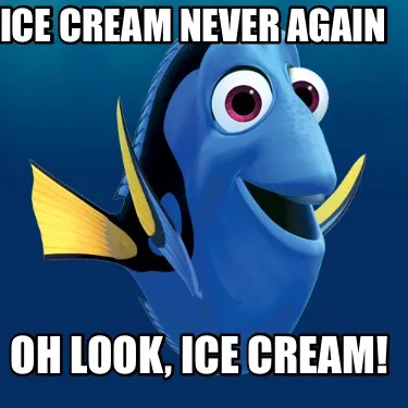 Ice cream never again Oh look, ice cream!