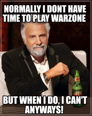 Funny Normally I dont have time to play warzone But when I do, I can't anyways!