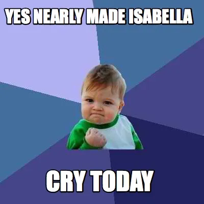 Yes nearly made Isabella cry today