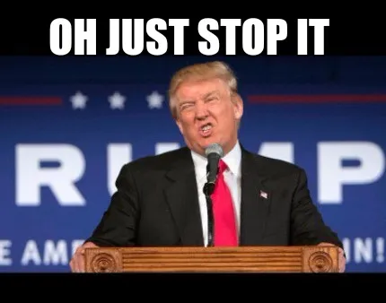 Funny Oh Just Stop It