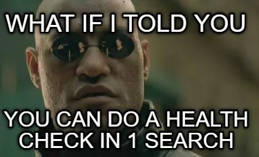 Funny WHAT IF I TOLD YOU you can do a health check in 1 search
