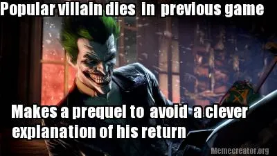Funny Popular villain dies in previous game Makes a prequel to avoid a clever ex