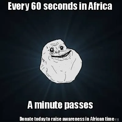 Funny Every 60 seconds in Africa A minute passes Donate today to raise awareness in Af