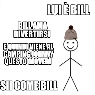Lui Bill Bill Ama Divertirsi E Quindi Viene Al Camping Johnny Questo Gioved Sii