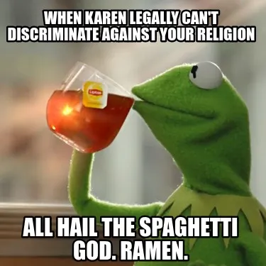 Funny When Karen Legally Can't Discriminate Against Your Religion All Hail The Spaghet