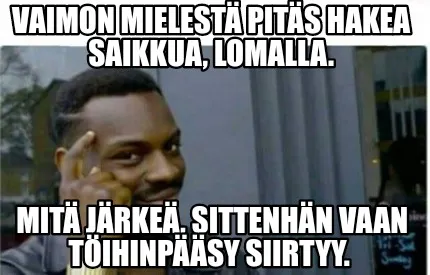 Funny Vaimon mielestä pitäs hakea saikkua, lomalla. Mitä järkeä, sittenhän vaan