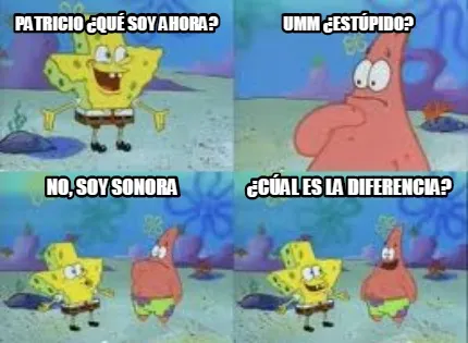 Patricio ¿Qué soy ahora? umm ¿estúpido? no, soy