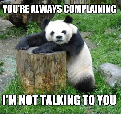 Funny You're Always Complaining I'm Not talking to you