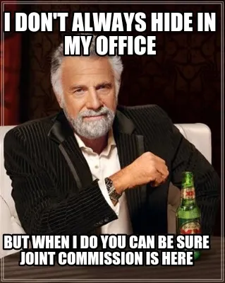 I don't always hide in my office But when I do you can be sure Joint Commission