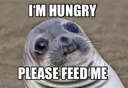 Funny I‘m Hungry Please Feed me