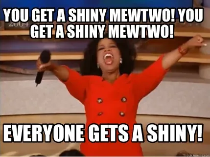 You get a shiny mewtwo! You get a shiny mewtwo! Everyone gets a shiny!