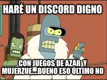 Funny Haré un Discord digno Con juegos de azar y mujerzue....bueno eso último no