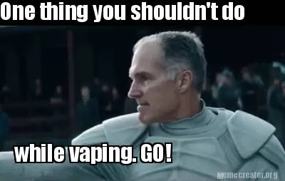 One thing you shouldn't do while vaping. GO!
