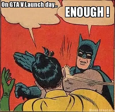 Funny On GTA V Launch day.. ENOUGH !
