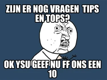 Zijn Er Nog Vragen Tips En Tops Ok Ysu Geef Nu Ff Ons Een