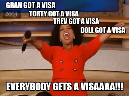 Funny GRAN GOT A VISA Everybody gets a visaaaa!!! Torty got a visa Trev got a visa Do
