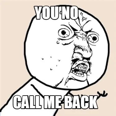 Funny You no Call me back