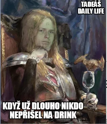 Tade Daily Life Kdy U Dlouho Nikdo Nepiel Na Drink