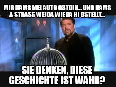 Funny Mir hams mei Auto gstoin... und hams a Straß weida wieda hi gstellt... Sie denk