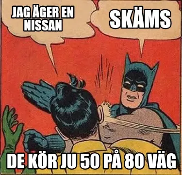 Jag äger en Nissan Skäms DE KÖR JU 50 PÅ 80 VÄG