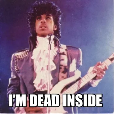 Funny I’m dead inside