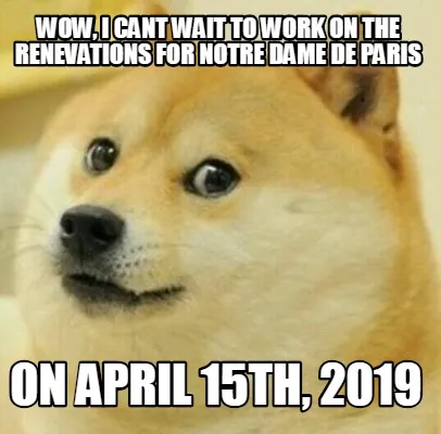 Funny WOw, i cant wait to work on the renevations for Notre Dame de Paris On april 15t