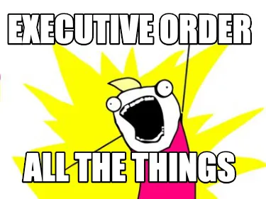 EXECUTIVE ORDER ALL THE THINGS