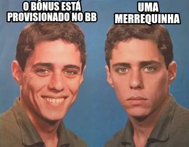 Funny O bônus está provisionado no BB Uma merrequinha