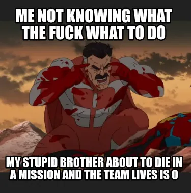 Funny me not knowing what the fuck what to do my stupid brother about to die in a miss