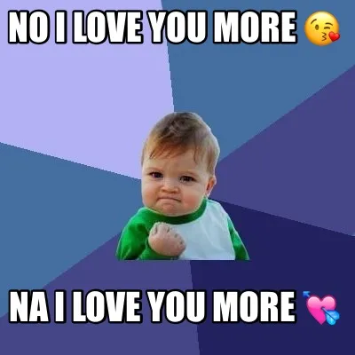 No I love you more ???? Na I love you more ????