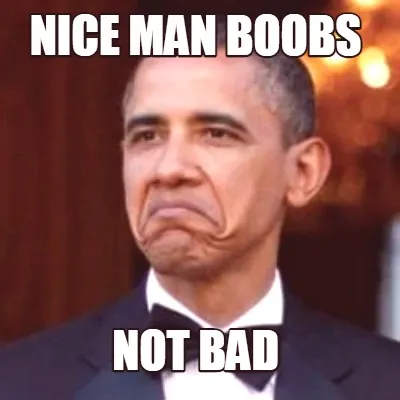 Nice man boobs not bad