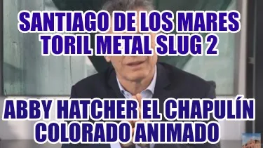 Funny santiago de los mares toril metal slug 2 abby hatcher el chapulín colorado anim