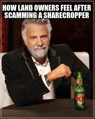 Funny how land owners feel after scamming a sharecropper