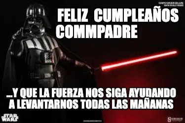 Feliz Cumpleaos Commpadre ...Y Que La Fuerza Nos Siga Ayudando A Levantarnos Tod