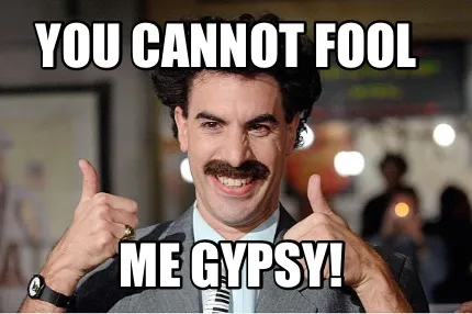Funny You cannot fool Me gypsy!