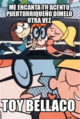 Funny Me encanta tu acento Puertorriqueño dímelo otra vez Toy bellaco